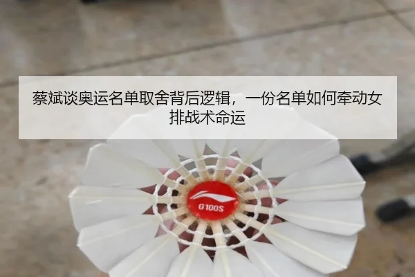 蔡斌谈奥运名单取舍背后逻辑，一份名单如何牵动女排战术命运